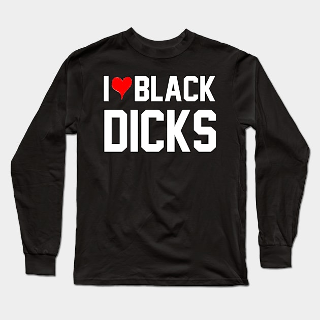 I Love Black Dicks - Queen Of Spades Long Sleeve T-Shirt by CoolApparelShop